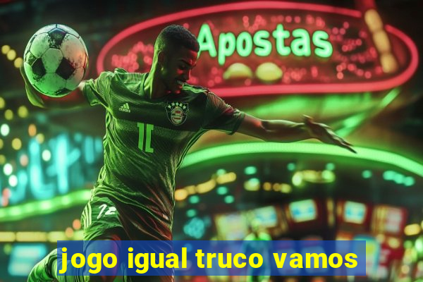 jogo igual truco vamos